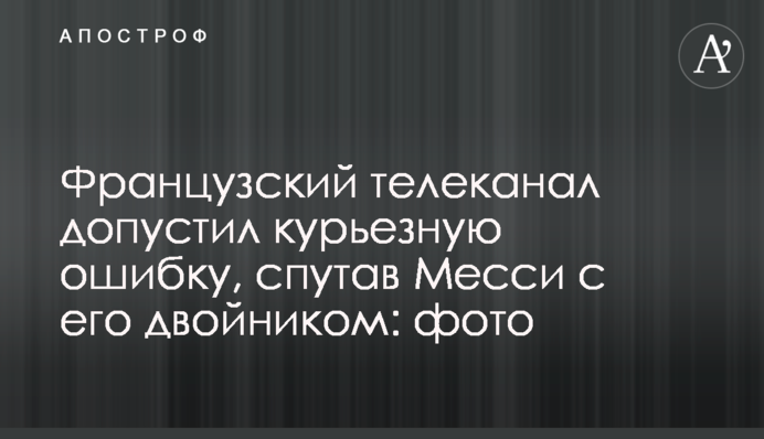 Французский телеканал допустил курьезную ошибку, спутав Месси с его двойником: фото