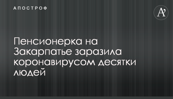 Пенсіонерка на Закарпатті заразила коронавірусом десятки людей