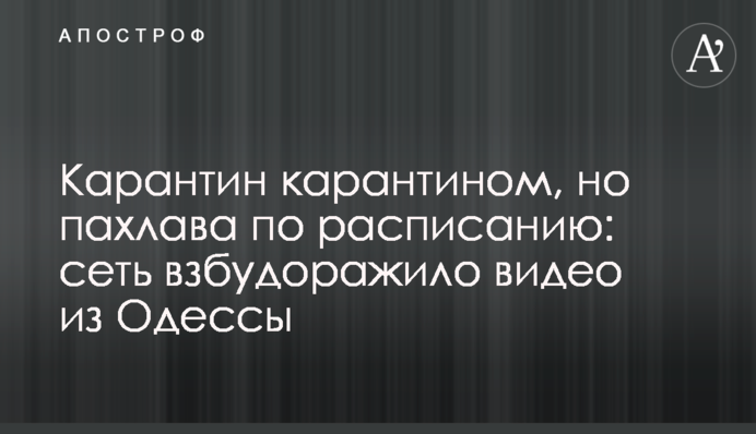 Карантин карантином, але пахлава за розкладом: мережу розбурхало відео з Одеси