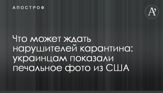 Що загрожує порушникам карантину: українцям показали сумне фото з США