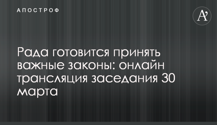 Рада готовится принять важные законы: онлайн трансляция заседания 30 марта