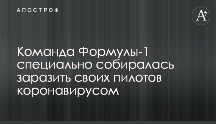 Команда Формули-1 спеціально збиралася заразити своїх пілотів коронавірусом