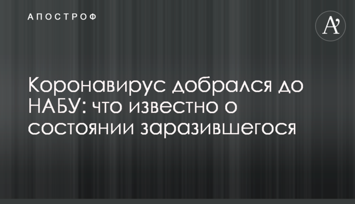 Коронавірус дістався до НАБУ: що відомо про стан людини, що заразилася
