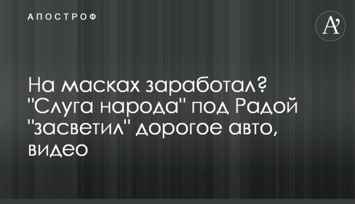 На масках заработал? "Слуга народа" под Радой "засветил" дорогое авто, видео