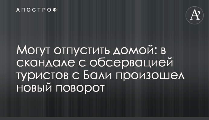 Можуть відпустити додому: в скандалі з обсервацією туристів з Балі стався новий поворот