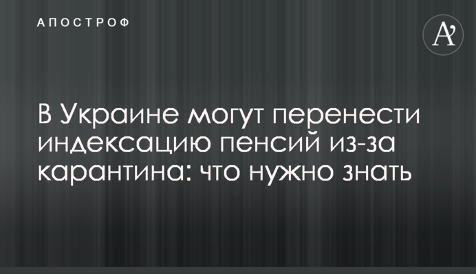 В Украине могут перенести индексацию пенсий из-за карантина: что нужно знать
