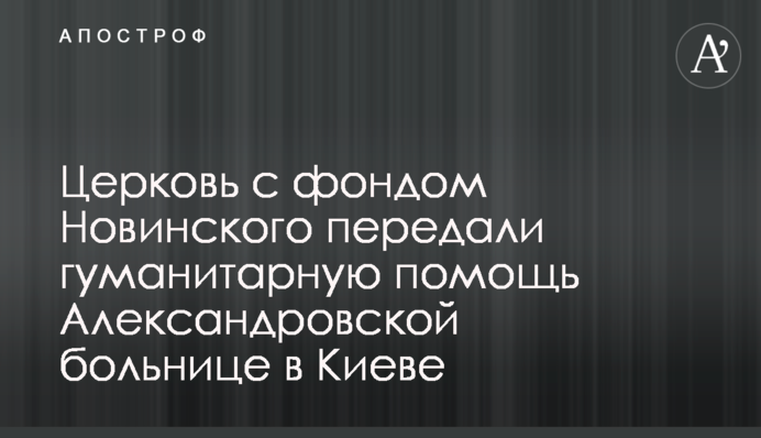 Церковь с фондом Новинского передали гуманитарную помощь Александровской больнице в Киеве