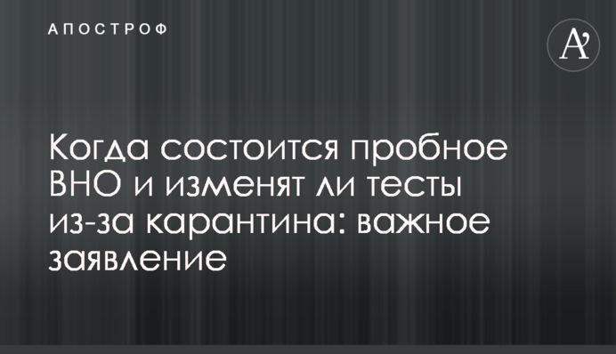 Коли відбудеться пробне ЗНО і чи змінять тести через карантин: важлива заява