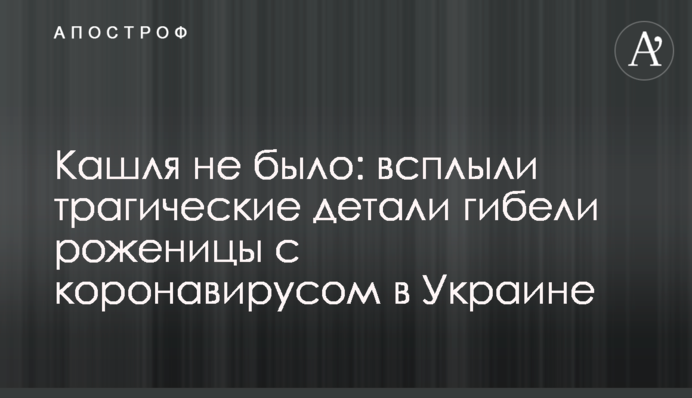 Кашля не было: всплыли трагические детали гибели роженицы с коронавирусом в Украине