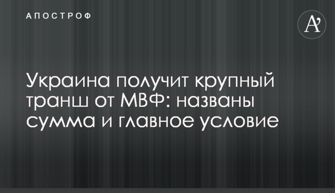 Украина получит крупный транш от МВФ: названы сумма и главное условие