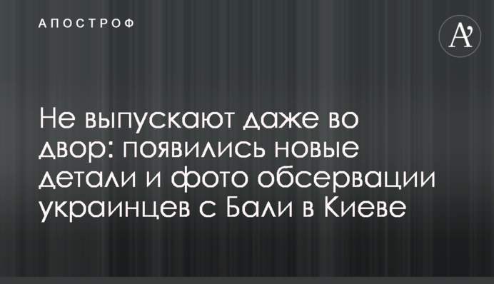 Не випускають навіть у двір: з'явилися нові деталі і фото обсервації українців з Балі в Києві