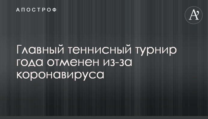 Главный теннисный турнир года отменен из-за коронавируса