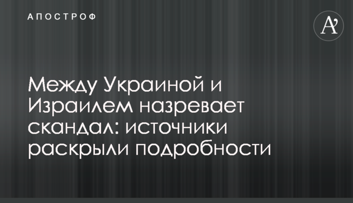 Між Україною та Ізраїлем назріває скандал: джерела розкрили подробиці