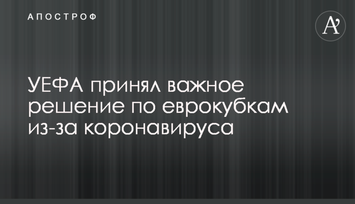 УЄФА прийняв важливе рішення по єврокубках через коронавирус
