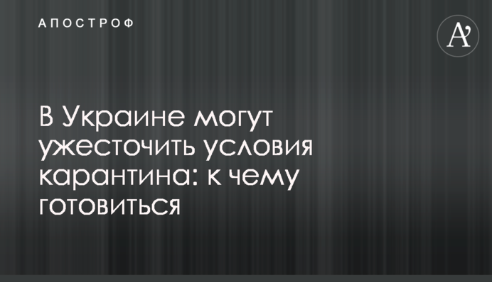 В Україні можуть посилити умови карантину: до чого готуватися