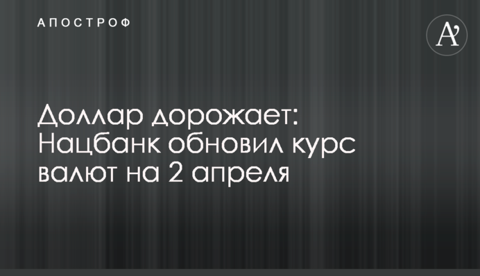 Долар дорожчає: Нацбанк оновив курс валют на 2 квітня