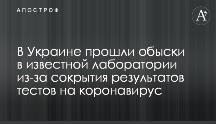 В Україні пройшли обшуки у відомій лабораторії через приховування результатів тестів на коронавірус