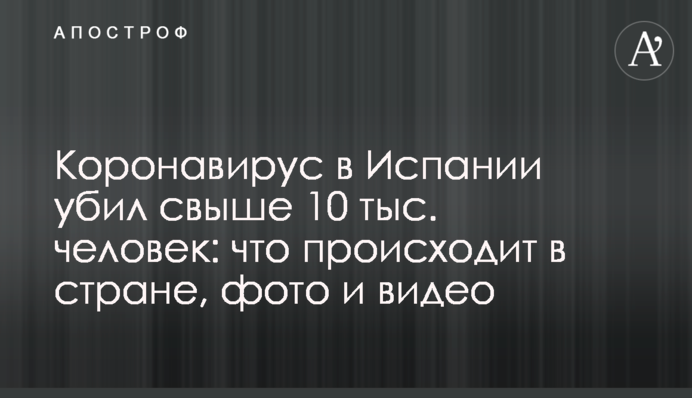 Коронавірус в Іспанії вбив понад 10 тис. осіб: що відбувається в країні, фото і відео