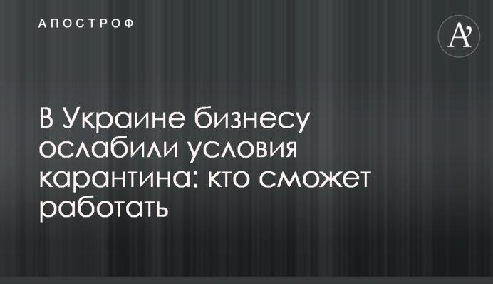 В Украине бизнесу ослабили условия карантина: кто сможет работать