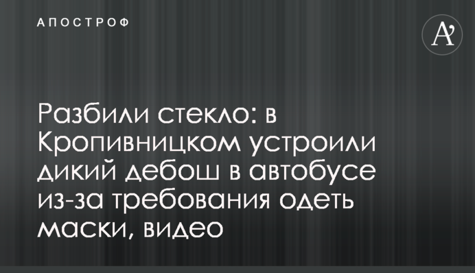 ​Розбили скло: в Кропивницькому влаштували дикий дебош в автобусі через вимогу одягнути маски, відео