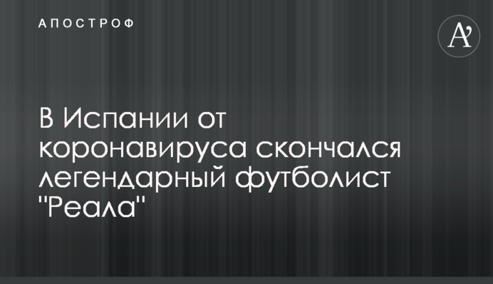 В Іспанії від коронавірусу помер легендарний футболіст 