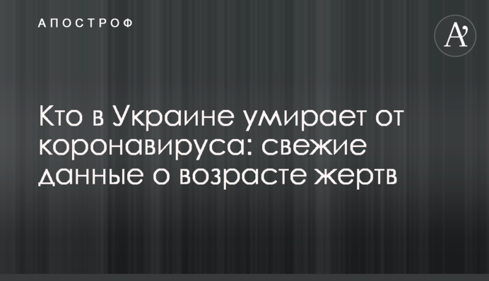 Кто в Украине умирает от коронавируса: свежие данные о возрасте жертв