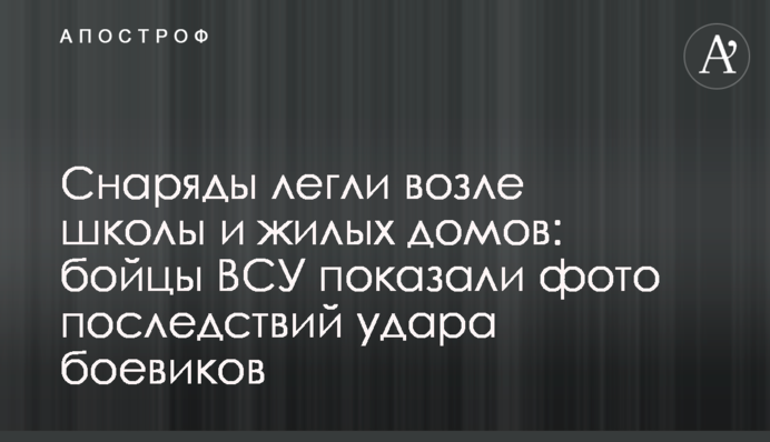 Снаряди лягли біля школи і житлових будинків: бійці ЗСУ показали фото наслідків удару бойовиків