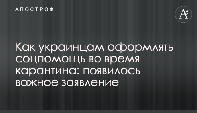 Как украинцам оформлять соцпомощь во время карантина: появилось важное заявление