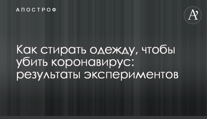 Как стирать одежду, чтобы убить коронавирус: результаты экспериментов