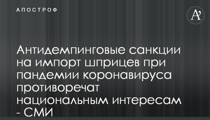 Антидемпінгові санкції на імпорт шприців при пандемії коронавірусу суперечать національним інтересам - ЗМІ