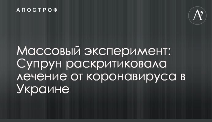Массовый эксперимент: Супрун раскритиковала лечение от коронавируса в Украине