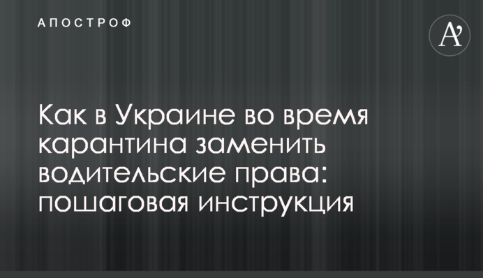 Как в Украине во время карантина заменить водительские права: пошаговая инструкция