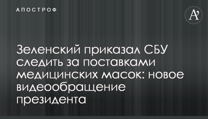 Зеленский приказал СБУ следить за поставками медицинских масок: новое видеообращение президента