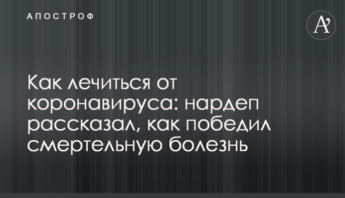 Як лікуватися від коронавірусу: нардеп розповів, як переміг смертельну хворобу