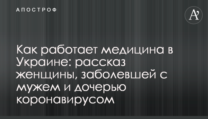 ​Як працює медицина в Україні: розповідь жінки, захворівшої з чоловіком і донькою коронавірусом