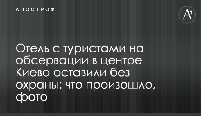 Отель с туристами на обсервации в центре Киева оставили без охраны: что произошло, фото