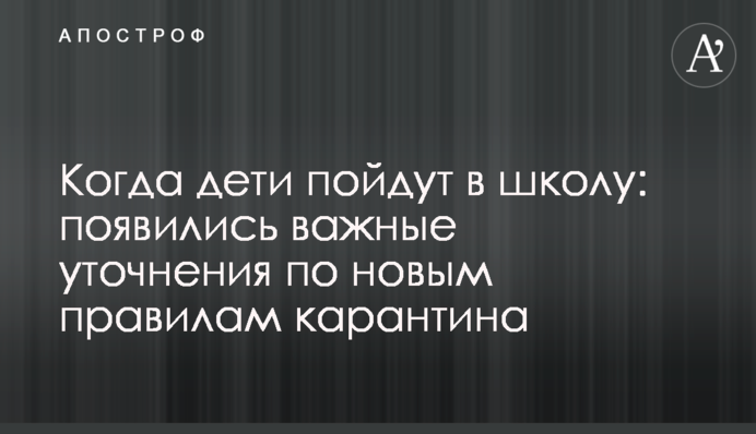 Когда дети пойдут в школу: появились важные уточнения по новым правилам карантина