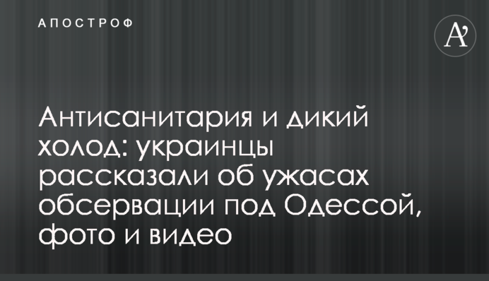 Антисанітарія і дикий холод: українці розповіли про жахи обсервації під Одесою, фото і відео