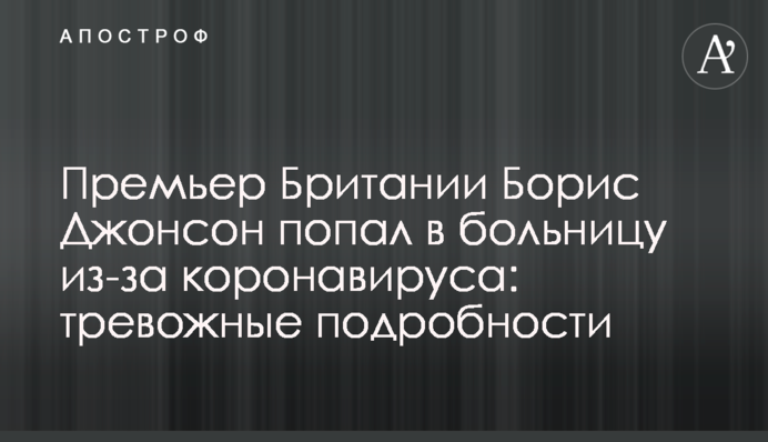 Премьер Британии Борис Джонсон попал в больницу из-за коронавируса: тревожные подробности