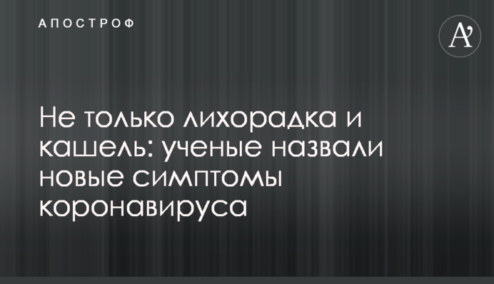 Не тільки лихоманка і кашель: вчені назвали нові симптоми коронавірусу