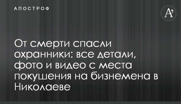 Від смерті врятували охоронці: всі деталі, фото і відео з місця замаху на бізнемена в Миколаєві