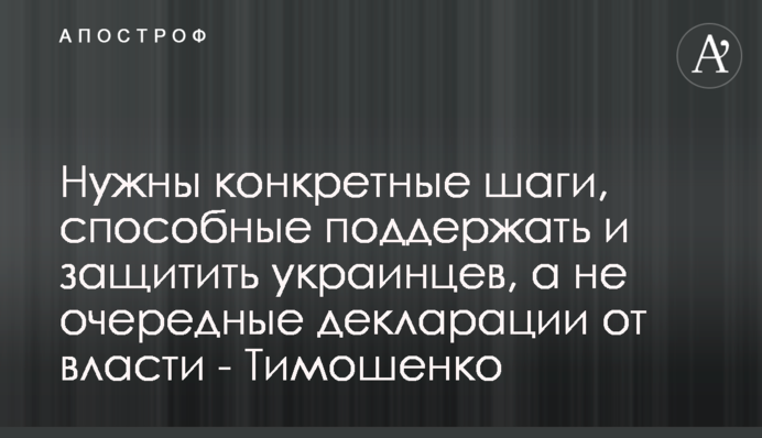 Нужны конкретные шаги, способные поддержать и защитить украинцев, а не очередные декларации от власти - Тимошенко