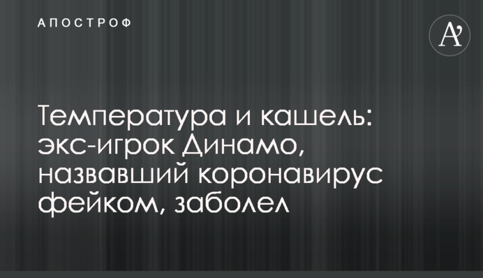 Температура і кашель: екс-гравець Динамо, який назвав коронавірус фейком, захворів