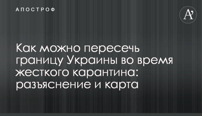 Як можна перетнути кордон України під час жорсткого карантину: роз'яснення та карта