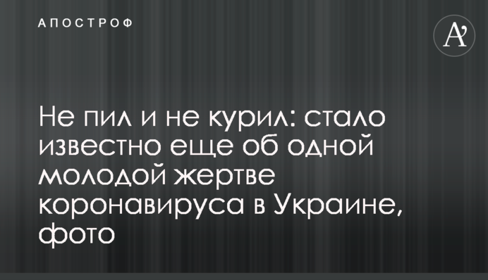 Не пил и не курил: стало известно еще об одной молодой жертве коронавируса в Украине, фото