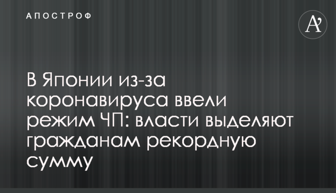 В Японии из-за коронавируса ввели режим ЧП: власти выделяют гражданам рекордную сумму