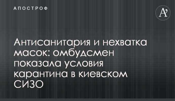 Антисанитария и нехватка масок: омбудсмен показала условия карантина в киевском СИЗО