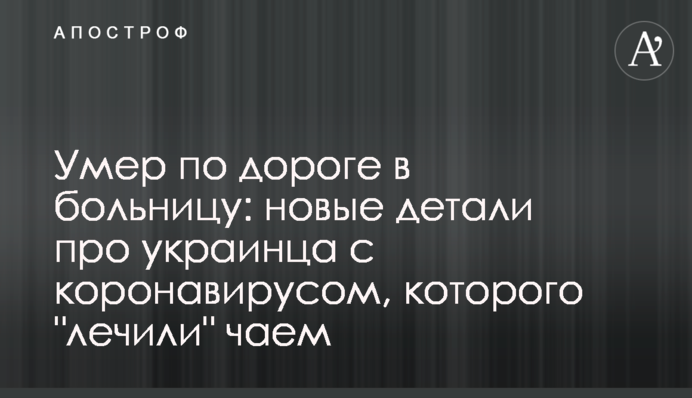 Помер дорогою до лікарні: нові деталі про українця з коронавірусом, якого 