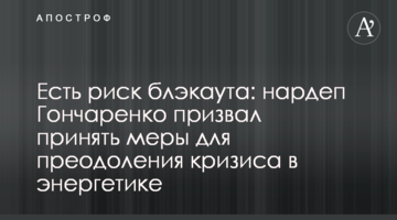 Есть риск блэкаута: нардеп Гончаренко призвал принять меры для преодоления кризиса в энергетике