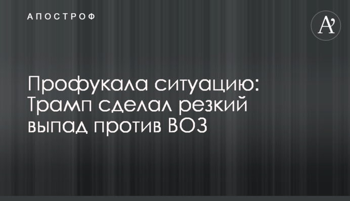 Профукала ситуацию: Трамп сделал резкий выпад против ВОЗ